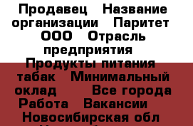 Продавец › Название организации ­ Паритет, ООО › Отрасль предприятия ­ Продукты питания, табак › Минимальный оклад ­ 1 - Все города Работа » Вакансии   . Новосибирская обл.,Новосибирск г.